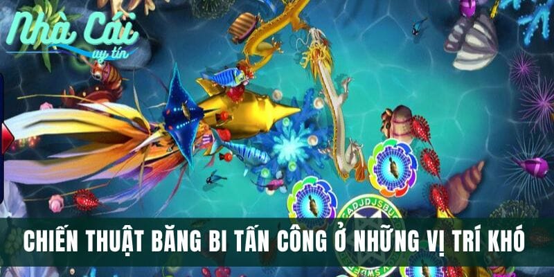 Chiến thuật băng bi tấn công ở những vị trí khó